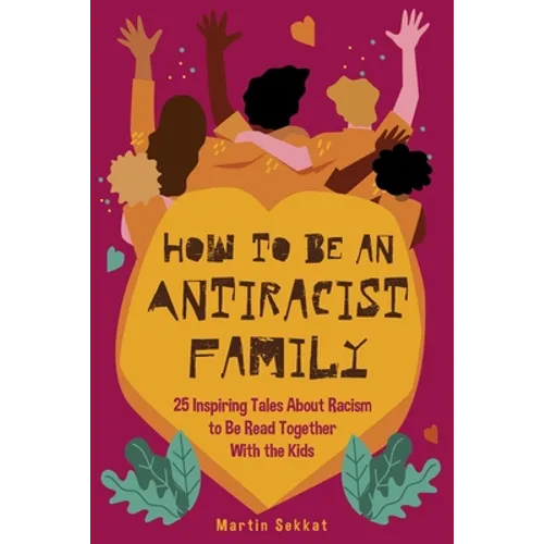 How to Be an Antiracist Family: 25 Inspiring Tales About Racism to Be Read Together with The Kids - Paperback