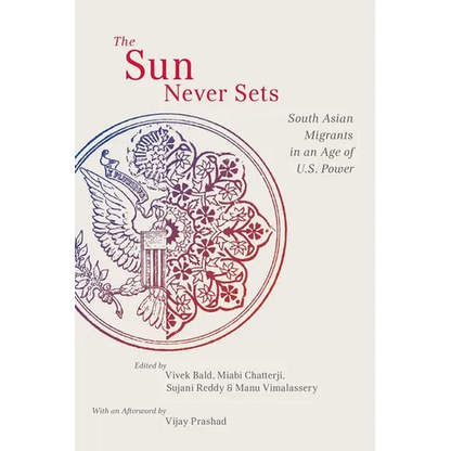 The Sun Never Sets: South Asian Migrants in an Age of U.S. Power - Paperback