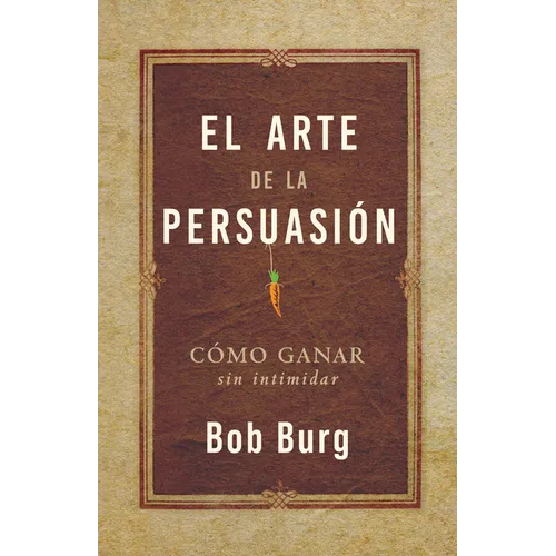 El Arte de la Persuasión (the Art of Persuasion): Ganar Sin Intimidar - Paperback