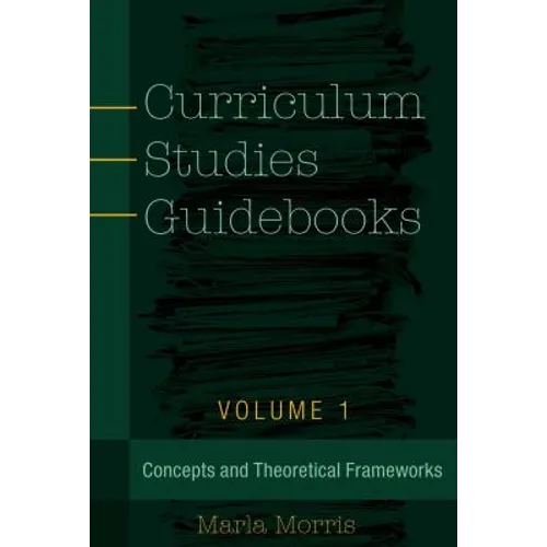 Curriculum Studies Guidebooks: Volume 1- Concepts and Theoretical Frameworks - Paperback