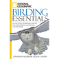 National Geographic Birding Essentials: All the Tools, Techniques, and Tips You Need to Begin and Become a Better Birder - Paperback