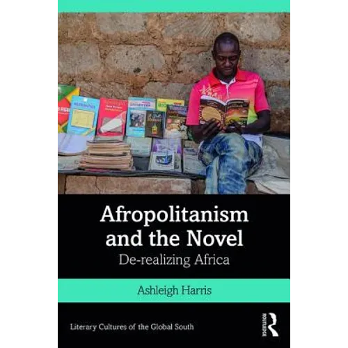 Afropolitanism and the Novel: De-Realizing Africa - Paperback