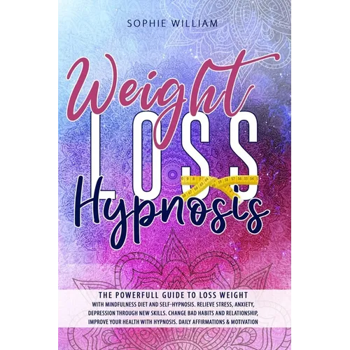 Weight Loss Hypnosis: The powerfull guide to loss weight with mindfulness diet and self-hypnosis. Relieve stress, anxiety, depression throug - Paperback
