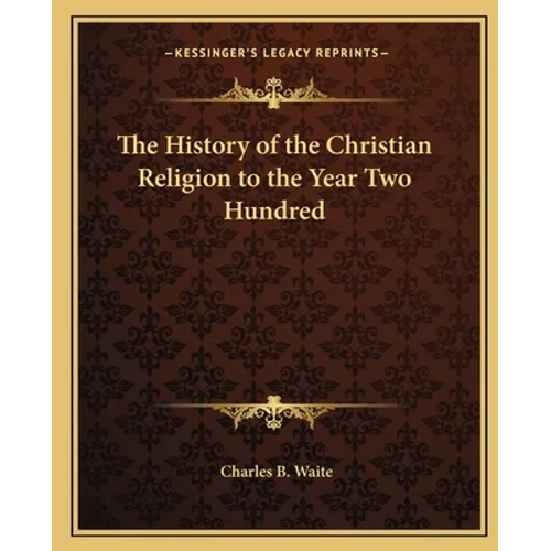 The History of the Christian Religion to the Year Two Hundred - Paperback