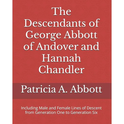 The Descendants of George Abbott of Andover and Hannah Chandler Through Six Generations: Including Male and Female Lines of Descent from Generation On - Paperback