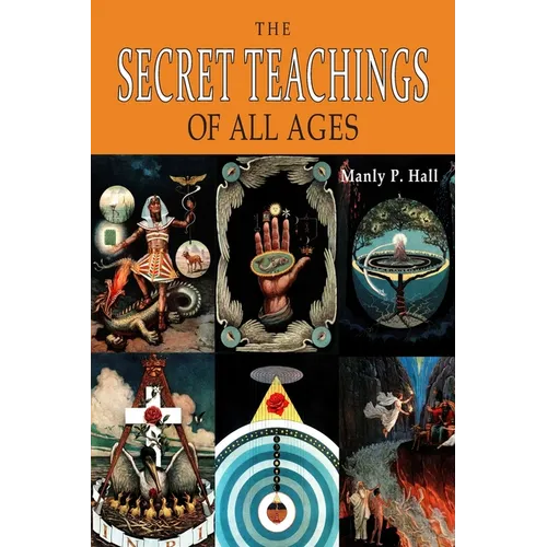 The Secret Teachings of All Ages: An Encyclopedic Outline of Masonic, Hermetic, Qabbalistic and Rosicrucian Symbolical Philosophy [ILLUSTRATED] - Paperback