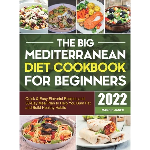 The Big Mediterranean Diet Cookbook for Beginners: Quick & Easy Flavorful Recipes and 30-Day Meal Plan to Help You Burn Fat and Build Healthy Habits - Hardcover