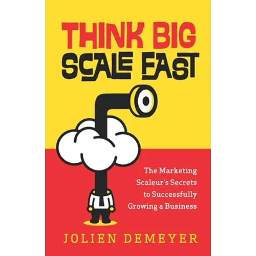 Think Big Scale fast: The Marketing Scaleur's Secrets to Successfully Growing a Business - Paperback