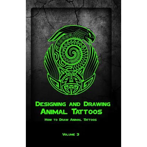 Designing and Drawing Animal Tattoos: How to Draw Animal Tattoos - Paperback
