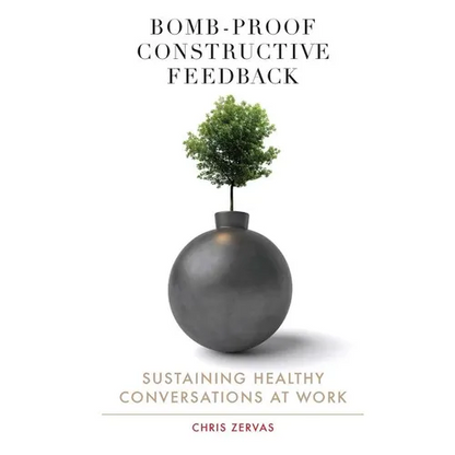 Bomb Proof Constructive Feedback: Sustaining Healthy Conversations at Work - Paperback