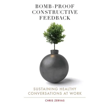 Bomb Proof Constructive Feedback: Sustaining Healthy Conversations at Work - Paperback