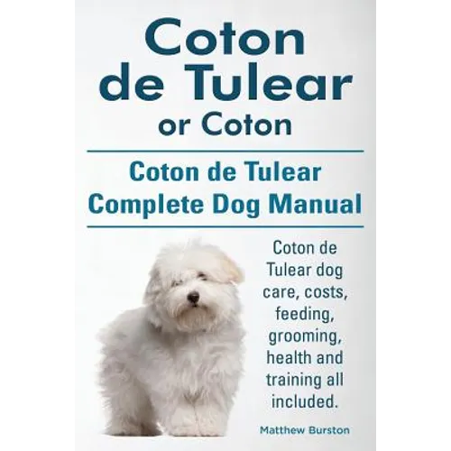 Coton de Tulear or Coton. Coton de Tulear Complete Dog Manual. Coton de Tulear dog care, costs, feeding, grooming, health and training all included. - Paperback