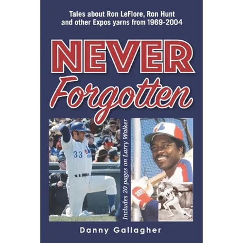 Never Forgotten: Tales about Ron LeFlore, Ron Hunt and other Expos yarns from 1969-2004 - Paperback
