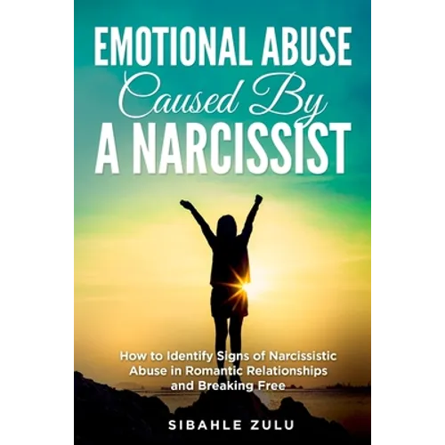 Emotional Abuse Caused By a Narcissist: How to Identify Signs of Narcissistic Abuse in Romantic Relationships and Breaking Free - Paperback