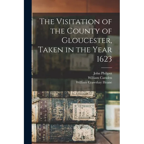 The Visitation of the County of Gloucester, Taken in the Year 1623 - Paperback
