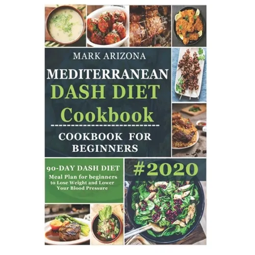 Mediterranean Dash Diet Cookbook: 90-Day Dash Diet Meal Plan For Beginners To Lose Weight And Lower Your Blood Pressure - Paperback