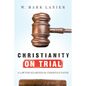Christianity on Trial: A Lawyer Examines the Christian Faith - Paperback