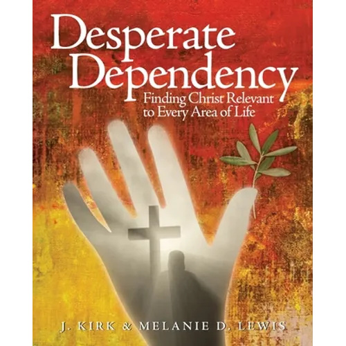 Desperate Dependency: Finding Christ Relevant to Every Area of Life - Paperback