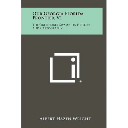 Our Georgia Florida Frontier, V1: The Okefinokee Swamp, Its History And Cartography - Hardcover