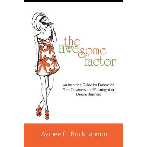 The Awesome Factor: An Inspiring Guide for Embracing Your Greatness and Pursuing Your Dream Business - Paperback