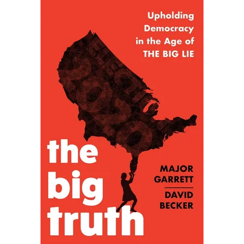 The Big Truth: Upholding Democracy in the Age of the Big Lie - Hardcover