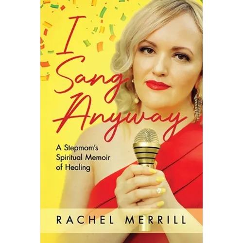 I Sang Anyway: A Stepmom's Spiritual Memoir of Healing - Paperback