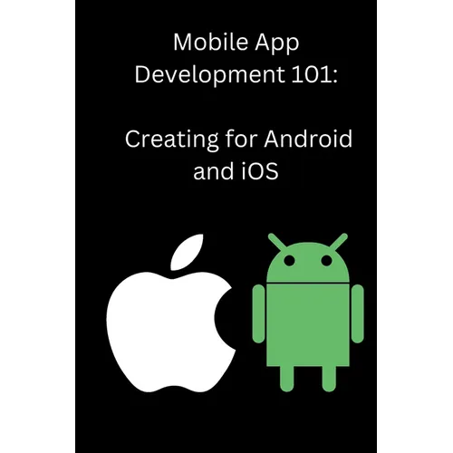 Mobile App Development 101: Creating for Android and iOS - Paperback