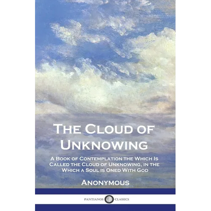 The Cloud of Unknowing: A Book of Contemplation the Which Is Called the Cloud of Unknowing, in the Which a Soul is Oned With God - Paperback