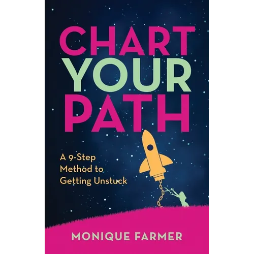 Chart Your Path: A 9-Step Method to Getting Unstuck - Paperback