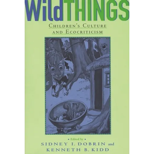 Wild Things: Children's Culture and Ecocriticism - Paperback