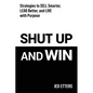 Shut Up and Win: Strategies to Sell Smarter, Lead Better, and Live with Purpose - Paperback