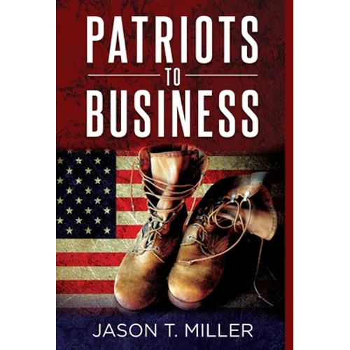 Patriots to Business: Business Strategies for Entrepreneurs - Hardcover