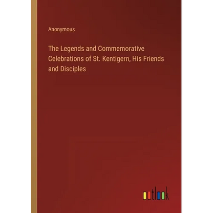 The Legends and Commemorative Celebrations of St. Kentigern, His Friends and Disciples - Paperback