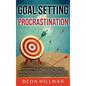 Goal Setting and Procrastination: An Essential Guide to Setting Goals, Creating Action Plans, Developing Habits for Success, and Curing Laziness Once - Hardcover