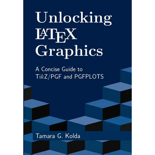 Unlocking LaTeX Graphics: A Concise Guide to TikZ/PGF and PGFPLOTS - Paperback