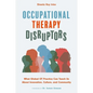 Occupational Therapy Disruptors: What Global OT Practice Can Teach Us about Innovation, Culture, and Community - Paperback