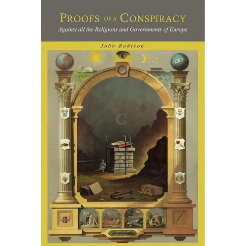 Proofs of a Conspiracy: Against all the Religions and Governments of Europe, Carried on in the Secret Meetings of Freemasons, Illuminati and Reading S - Paperback