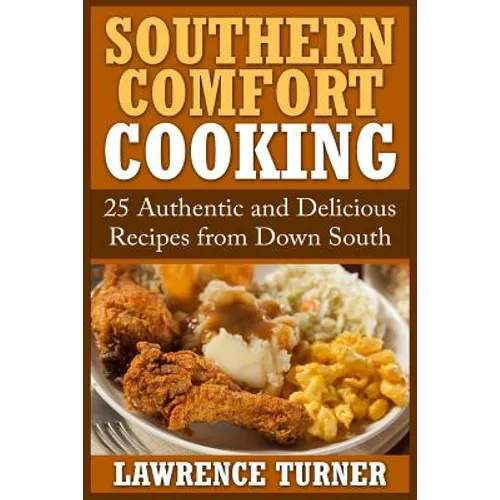 Southern Comfort Cooking: 25 Authentic and Delicious Recipes from Down South - Paperback