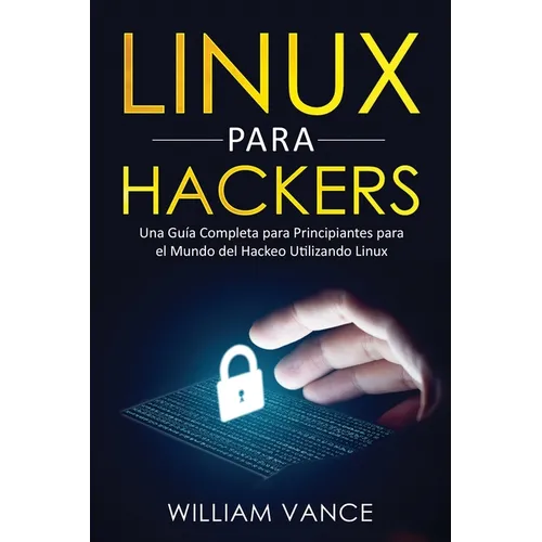 Linux para hackers: Una guía completa para principiantes para el mundo del hackeo utilizando Linux - Paperback