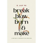 Break, Blow, Burn, and Make: A Writer's Thoughts on Creation - Hardcover