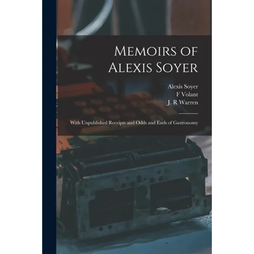 Memoirs of Alexis Soyer: With Unpublished Receipts and Odds and Ends of Gastronomy - Paperback