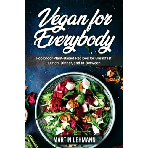 Vegan for Everybody. Foolproof Plant-Based Recipes for Breakfast, Lunch, Dinner, and In-Between - Paperback