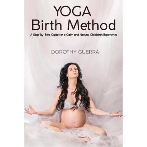Yoga Birth Method: A Step-by-Step Guide for a Calm and Natural Childbirth Experience - Paperback