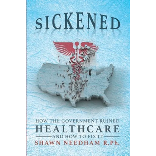 Sickened: How the Government Ruined Healthcare and How to Fix It - Paperback
