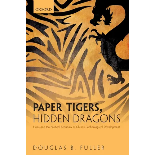Paper Tigers, Hidden Dragons: Firms and the Political Economy of China's Technological Development - Paperback