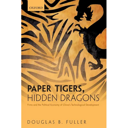 Paper Tigers, Hidden Dragons: Firms and the Political Economy of China's Technological Development - Paperback