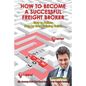 How To Become A Successful Freight Broker: My Journey from Fast Food Manager to Freight Broker - Paperback