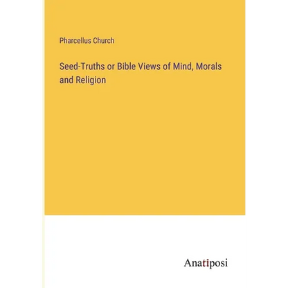 Seed-Truths or Bible Views of Mind, Morals and Religion - Paperback