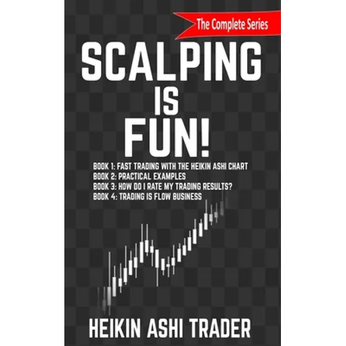 Scalping is Fun! 1-4: Book 1: Fast Trading with the Heikin Ashi chart Book 2: Practical Examples Book 3: How Do I Rate my Trading Results? B - Paperback