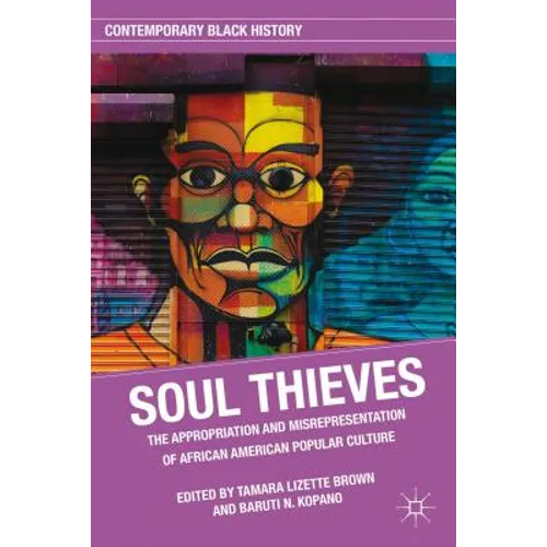 Soul Thieves: The Appropriation and Misrepresentation of African American Popular Culture - Hardcover